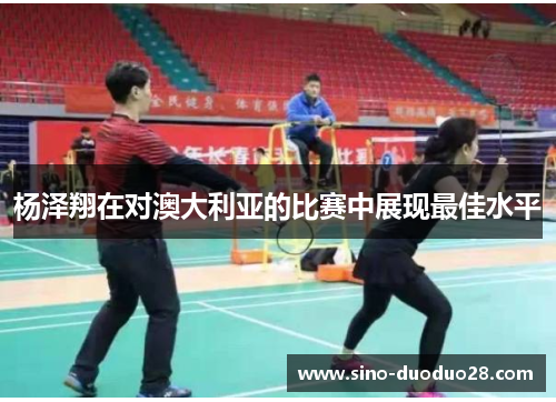 杨泽翔在对澳大利亚的比赛中展现最佳水平