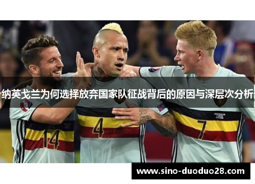 纳英戈兰为何选择放弃国家队征战背后的原因与深层次分析