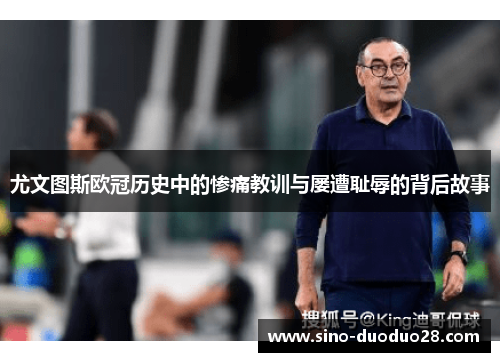 尤文图斯欧冠历史中的惨痛教训与屡遭耻辱的背后故事 尤文图斯欧冠历史中的惨痛教训与屡遭耻辱的背后故事