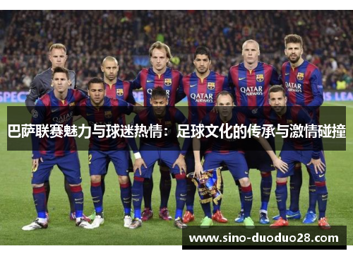 巴萨联赛魅力与球迷热情：足球文化的传承与激情碰撞