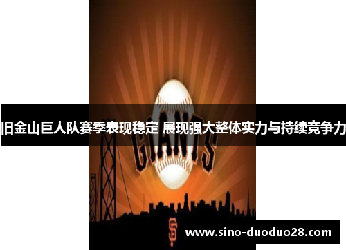 旧金山巨人队赛季表现稳定 展现强大整体实力与持续竞争力 旧金山巨人队赛季表现稳定 展现强大整体实力与持续竞争力